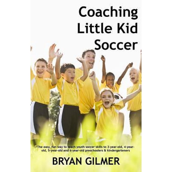 Pre-Owned Coaching Little Kid Soccer: The easy, fun way to teach youth soccer skills to 3-year-old, 4-year-old, 5-year-old and 6-year-old preschoolers & kin (Paperback) 1475137656 9781475137651