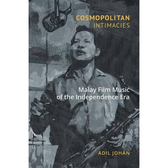 Cosmopolitan Intimacies : Malay Film Music of the Independence Era (Paperback)