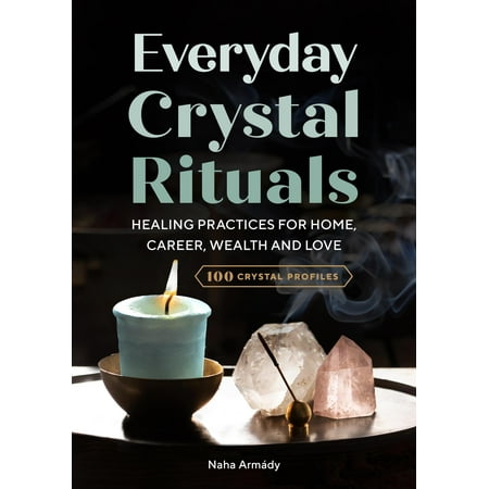 Everyday Crystal Rituals: Healing Practices for Love, Wealth, Career, and Home