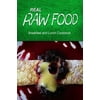 Real Raw Food - Breakfast and Lunch Cookbook: Raw Diet Cookbook for the Raw Lifestyle