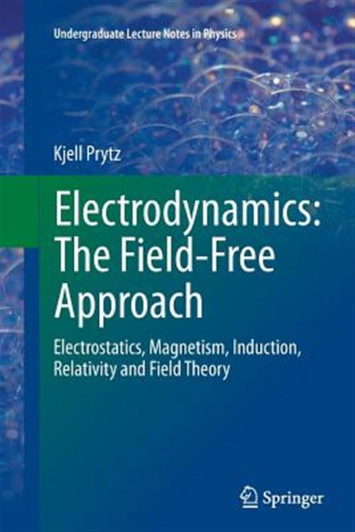 Pre-Owned Undergraduate Lecture Notes in Physics: Electrodynamics: The Field-Free Approach: Electrostatics, Magnetism, Induction, Relativity and Field Theory (Paperback)