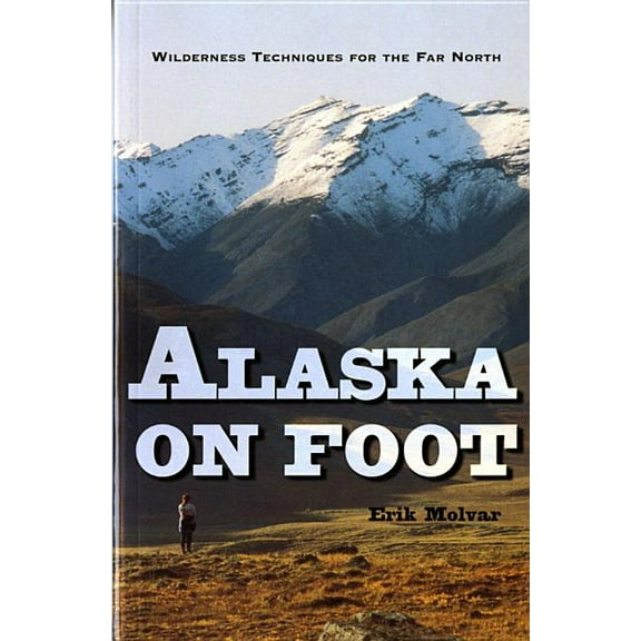 Hiking & Climbing Alaska on Foot: Wilderness Techniques for the Far North, (Paperback)