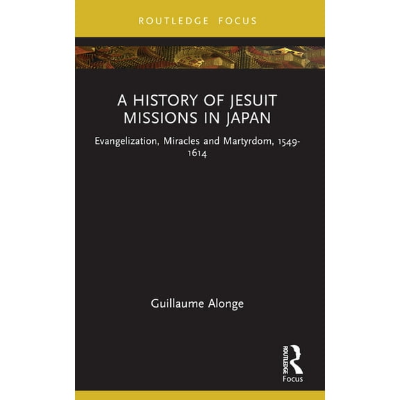 Young Feltrinelli Prize in the Moral Sci A History of Jesuit Missions in Japan: Evangelization, Miracles and Martyrdom, 1549-1614, (Paperback)