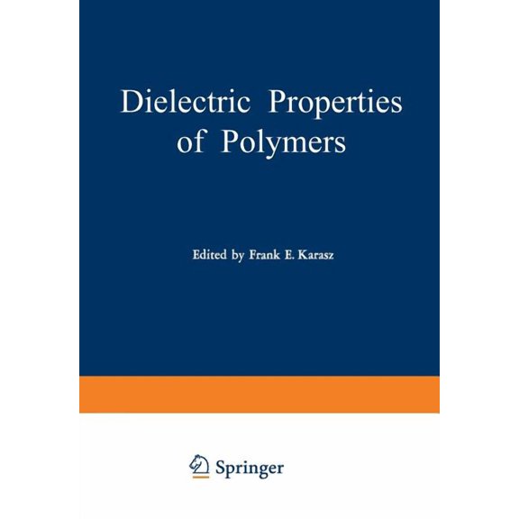Dielectric Properties of Polymers: Proceedings of a Symposium Held on March 29-30, 1971, in Connection with the 161st Na, (Paperback)