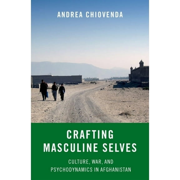 Crafting Masculine Selves: Culture, War, and Psychodynamics in Afghanistan, (Hardcover)