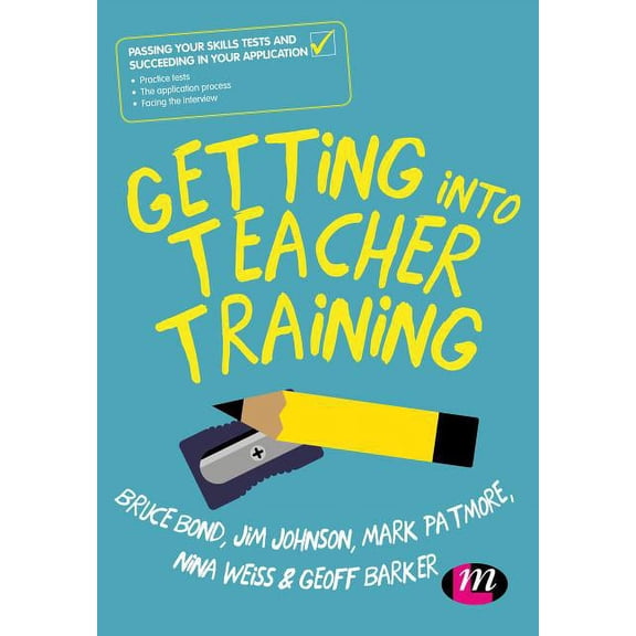 Getting Into Teacher Training: Passing Your Skills Tests and Succeeding in Your Application, (Paperback)