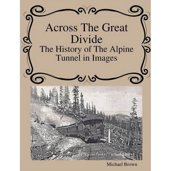 Across The Great Divide The History of Alpine Tunnel In Images, (Paperback)