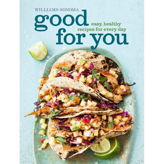 Good for You (Williams-Sonoma) : Easy, Healthy Recipes for Every Day (Hardcover)