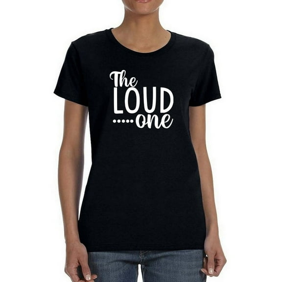 The Loud One Women T-Shirt, Female 3X-Large