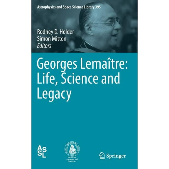 Astrophysics and Space Science Library Georges Lemaître: Life, Science and Legacy, Book 395, (Hardcover)