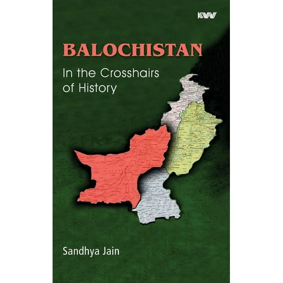 BALOCHISTAN In the Crosshairs of History (Hardcover) by Sandhya Jain