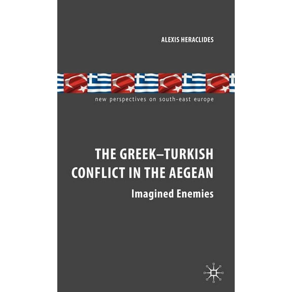 New Perspectives on South-East Europe The Greek-Turkish Conflict in the Aegean: Imagined Enemies, (Hardcover)