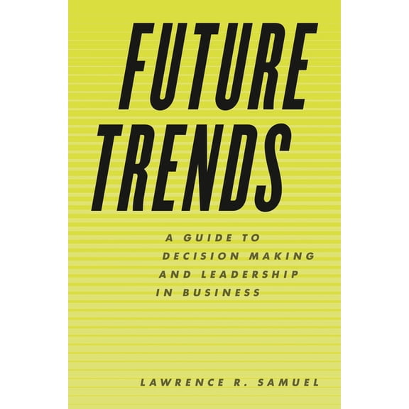 Future Trends: A Guide to Decision Making and Leadership in Business, (Hardcover)