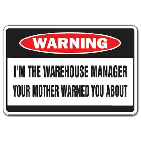 Factory Sign - I'M THE WAREHOUSE MANAGER Warning Sign boss supervisor factory shop | Indoor/Outdoor | 12
