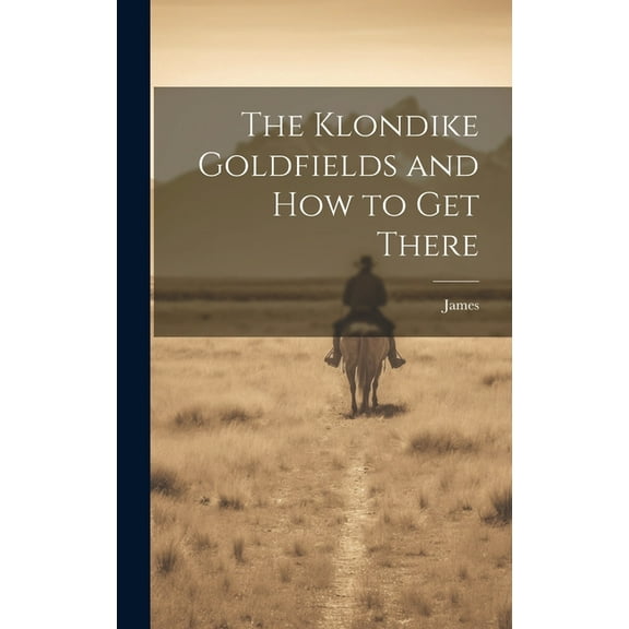 The Klondike Goldfields and how to get There (Hardcover)
