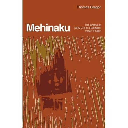 Mehinaku The Drama Of Daily Life In A Brazilian Indian