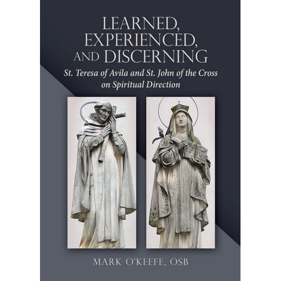 Learned, Experienced, and Discerning: St. Teresa of Avila and St. John of the Cross on Spiritual Direction, (Paperback)