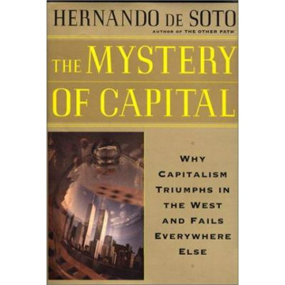 Pre-Owned The Mystery Of Capital Why Capitalism Succeeds In The West And Fails Everywhere Else (Hardcover) 0465016146 9780465016143