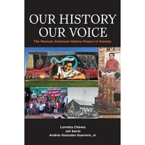 Our History Our Voice: The Mexican American History Project of Greeley, (Paperback)