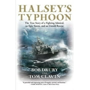 Halsey's Typhoon: The True Story of a Fighting Admiral, an Epic Storm, and an Untold Rescue -- Bob Drury