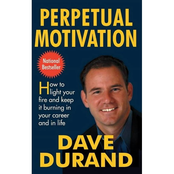 Perpetual Motivation How to Light Your Fire and Keep It Burning in Your Career and in Life, (Paperback)
