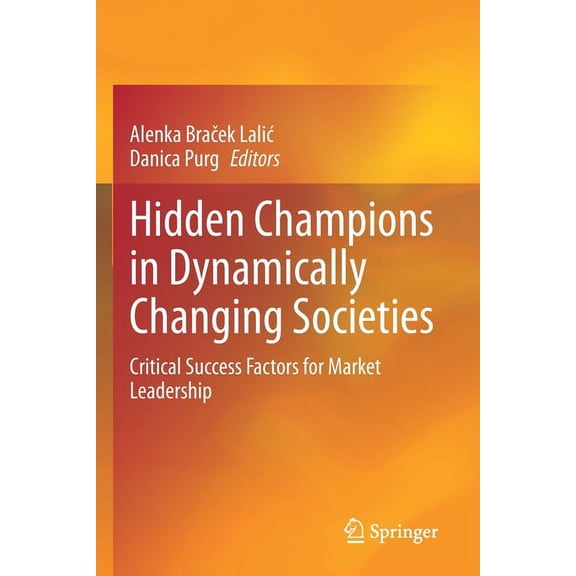 Hidden Champions in Dynamically Changing Societies: Critical Success Factors for Market Leadership, (Paperback)