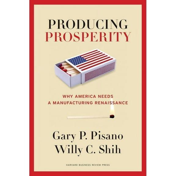 Producing Prosperity: Why America Needs a Manufacturing Renaissance, (Hardcover)