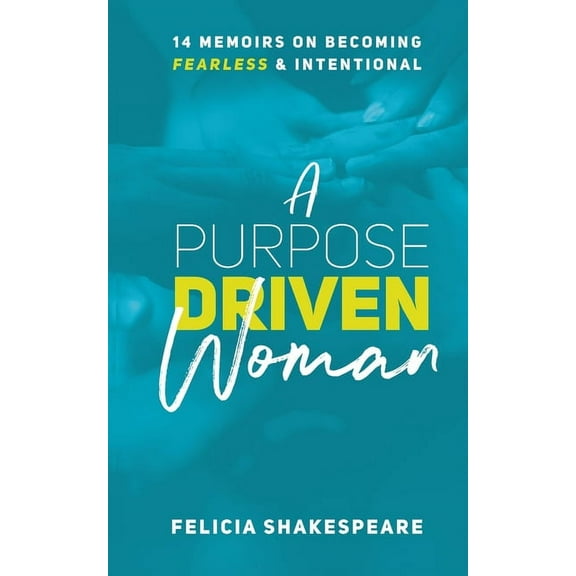 A Purpose Driven Woman: 14 Memoirs on Becoming Fearless & Intentional, (Paperback)