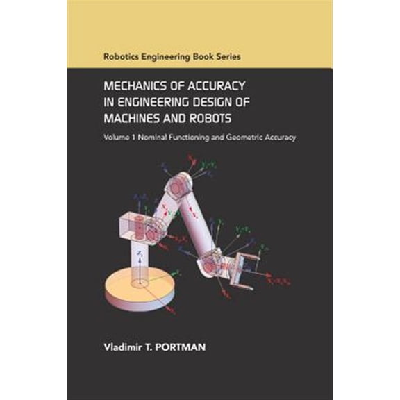 Pre-Owned Mechanics of Accuracy in Engineering Design of Machines and Robots: Volume I: Nominal Functioning and Geometric Accuracy (Hardcover)
