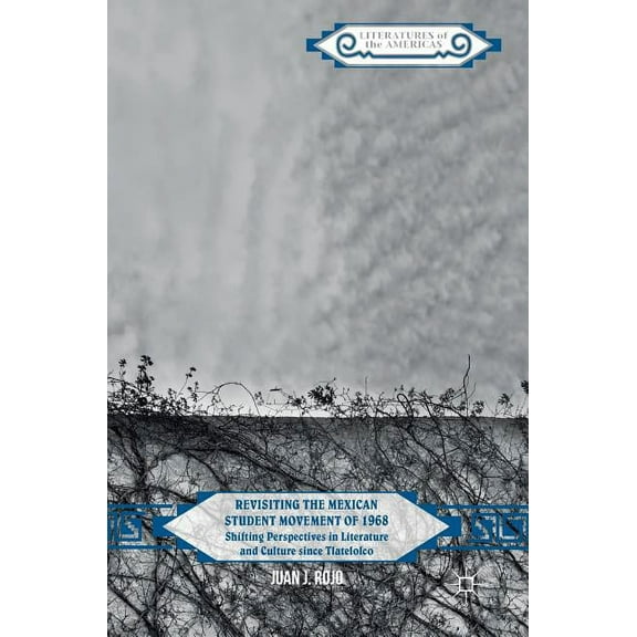 Literatures of the Americas Revisiting the Mexican Student Movement of 1968: Shifting Perspectives in Literature and Culture Since Tlatelolco, (Hardcover)