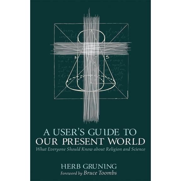 A User's Guide to Our Present World: What Everyone Should Know about Religion and Science, (Hardcover)