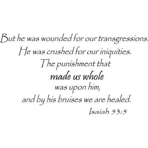 Isaiah 53:5 Vinyl Wall Art, but He Was Wounded for Our Transgressions, and He Was Crushed for Our Iniquities, and the Punishment That Made Us Whole Was Upon Him, and By His Bruises We Are Healed