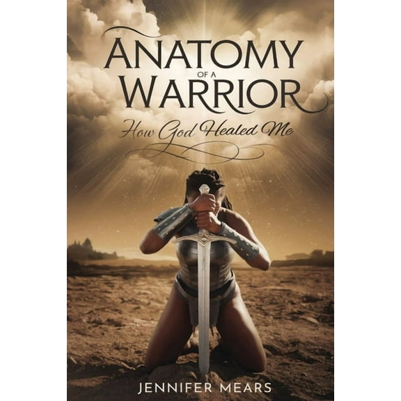 Anatomy of a Warrior: How God Healed Me, (Paperback)