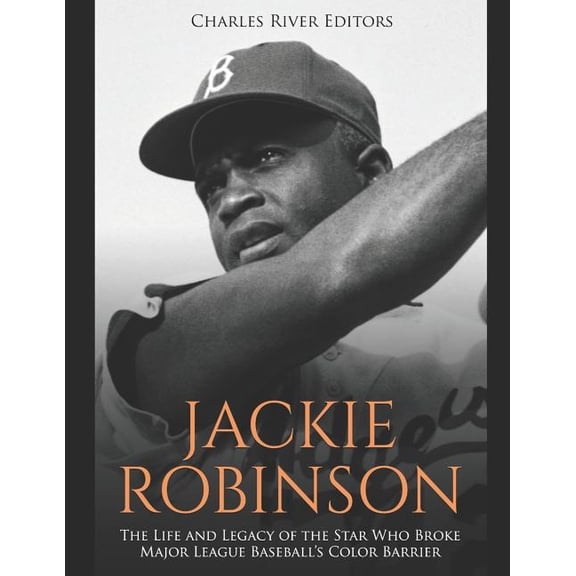 Jackie Robinson: The Life and Legacy of the Star Who Broke Major League Baseball's Color Barrier, (Paperback)