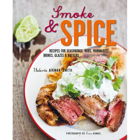Smoke and Spice: Recipes for Seasonings, Rubs, Marinades, Brines, Glazes & Butters, (Hardcover)