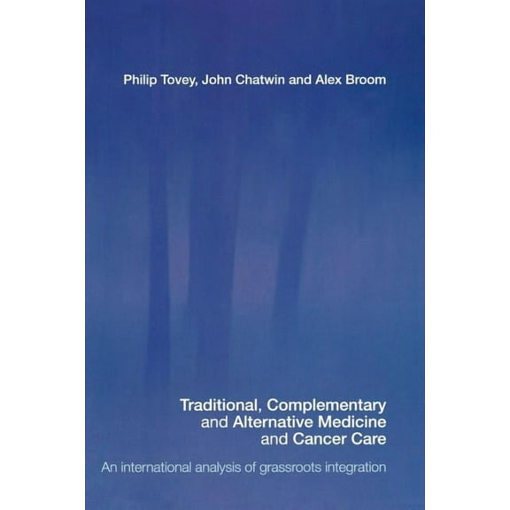 Traditional, Complementary and Alternative Medicine and Cancer Care: An International Analysis of Grassroots Integration, (Paperback)