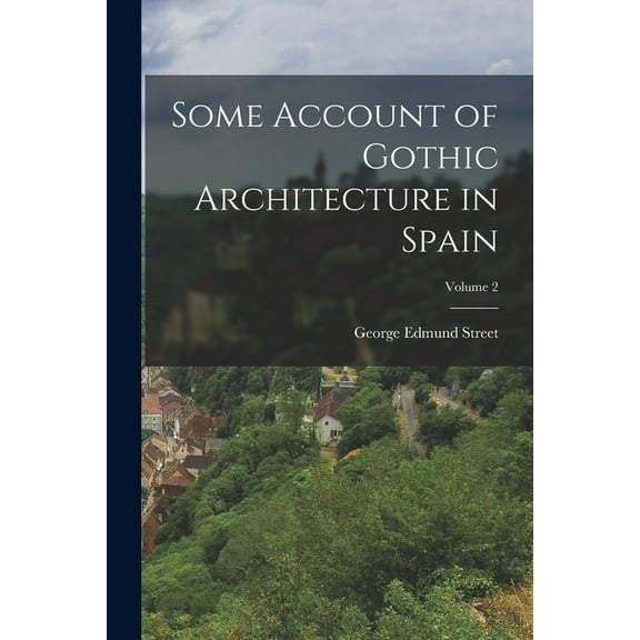 Some Account of Gothic Architecture in Spain; Volume 2 (Paperback)