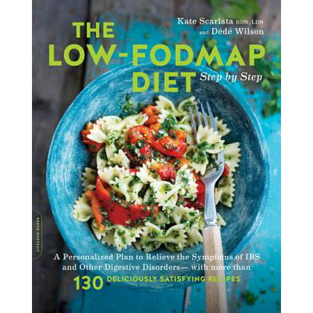 The Low-FODMAP Diet Step by Step : A Personalized Plan to Relieve the Symptoms of IBS and Other Digestive Disorders--with More Than 130 Deliciously Satisfying (Best Foods For Ibs Diet)