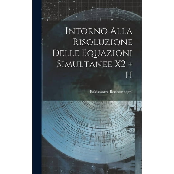 Intorno Alla Risoluzione Delle Equazioni Simultanee X2   H (Hardcover)
