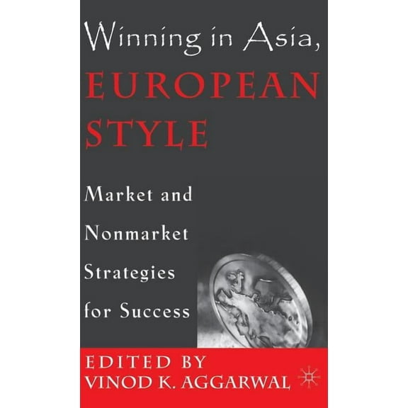 Winning in Asia, European Style: Market and Nonmarket Strategies for Success, (Hardcover)