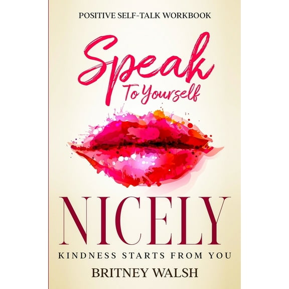 Positive Self-Talk Workbook: Speak To Yourself Nicely - Kindness Starts From You, (Paperback)
