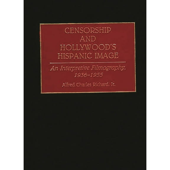 Bibliographies and Indexes in the Perfor Censorship and Hollywood's Hispanic Image: An Interpretive Filmography, 1936-1955, Book 14, (Hardcover)