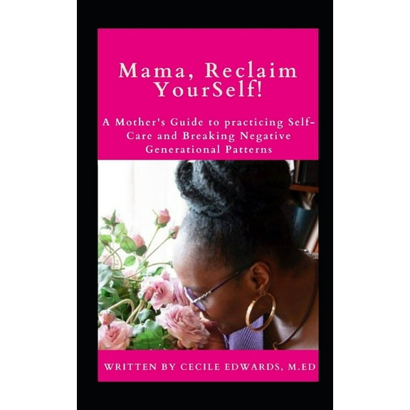 Mama, Reclaim YourSelf: A Mother's Guide to Practicing Self-Care and Breaking Negative Generational Patterns, (Paperback)