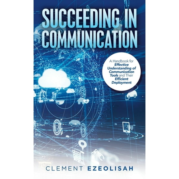 Succeeding in Communication: A Handbook for Effective Understanding of Communication Tools and Their Efficient Deployment (Paperback)