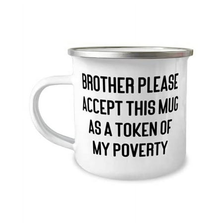 

Joke Brother Gifts Brother Please Accept This Mug As A Token Of My Poverty Reusable 12oz Camper Mug For Brother From Brother