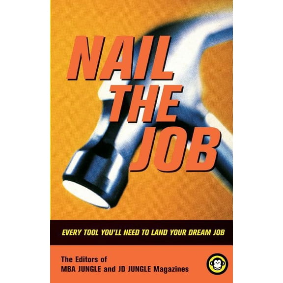 Nail The Job : Every Tool You'll Need To Land Your Dream Job (Paperback)