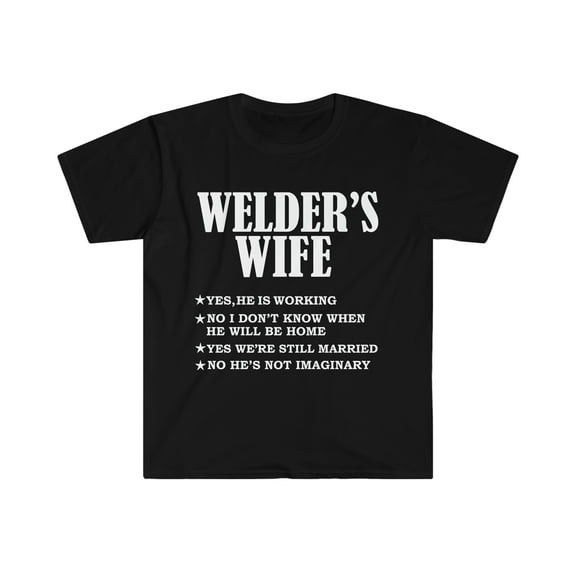 Welder's Wife Yes He's Working and Not Imaginary Unisex T-shirt S-3XL