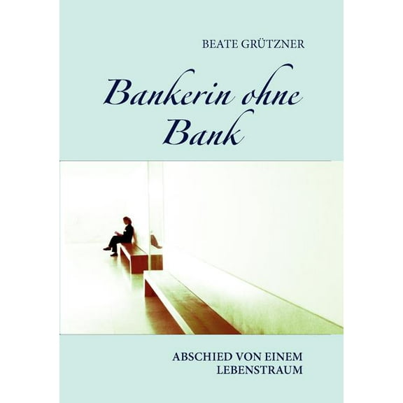 Bankerin ohne Bank: Abschied von einem Lebenstraum, (Paperback)