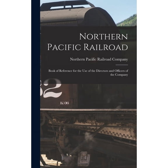 Northern Pacific Railroad: Book of Reference for the use of the Directors and Officers of the Company (Hardcover)