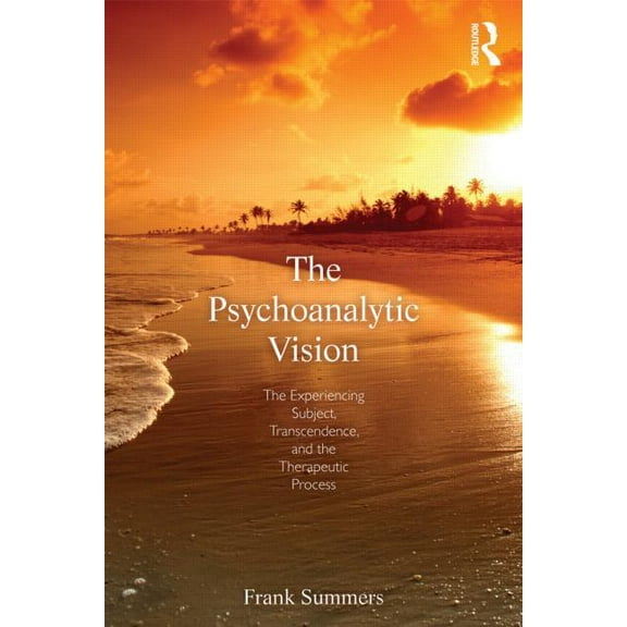 The Psychoanalytic Vision: The Experiencing Subject, Transcendence, and the Therapeutic Process, (Paperback)